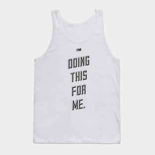 I'm doing this for me Tank Top